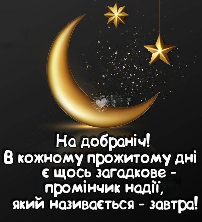 На добраніч! В кожному прожитому дні є щось загадкове - промінчик надії, який назівається завтра!