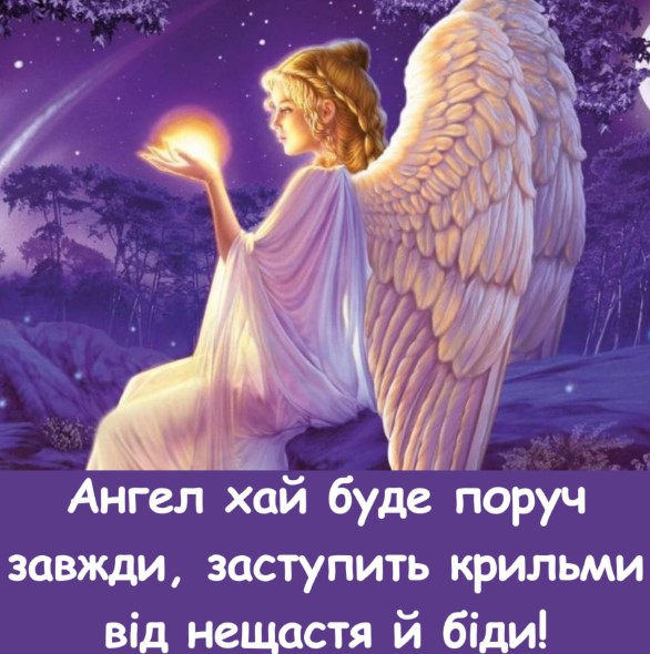 Ангел хай буде поруч завжди, заступить крильми від нещастя й біди!